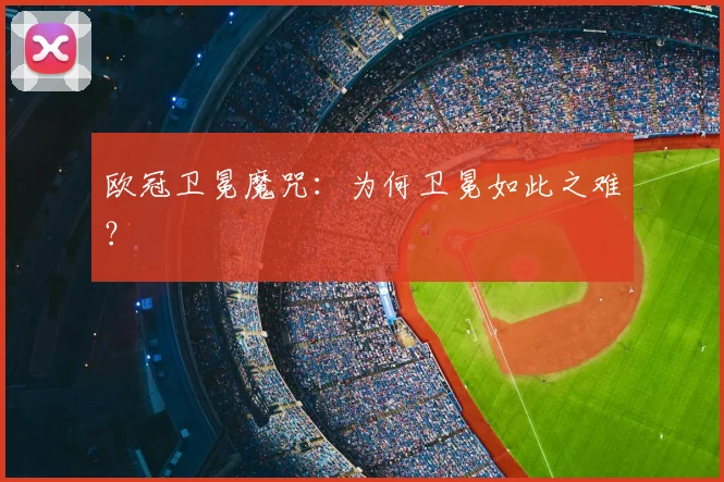欧冠卫冕魔咒：为何卫冕如此之难？