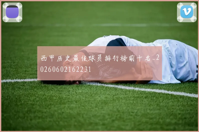 西甲历史最佳球员排行榜前十名_20260602162231