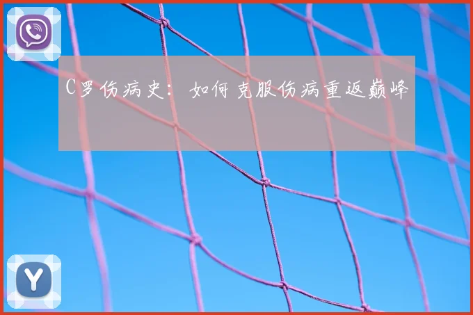C罗伤病史:如何克服伤病重返巅峰