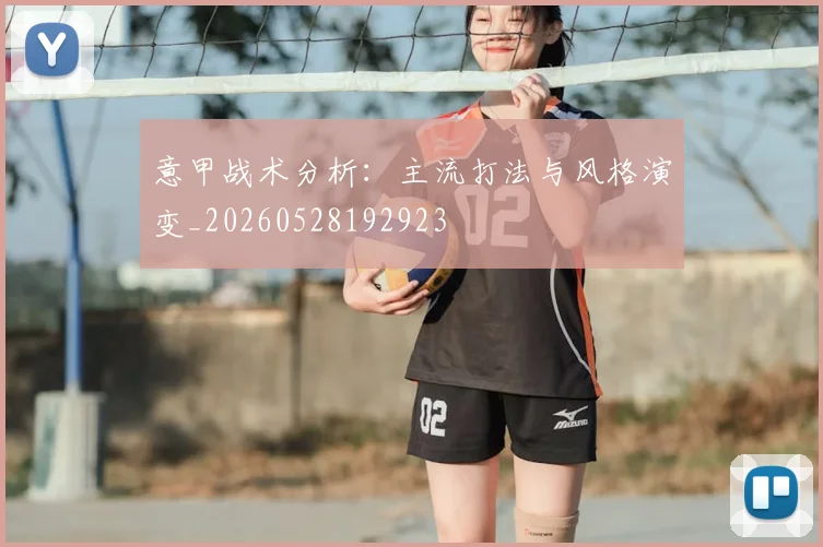 意甲战术分析：主流打法与风格演变_20260528192923