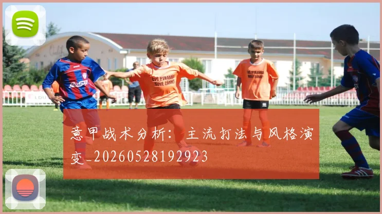 意甲战术分析：主流打法与风格演变_20260528192923